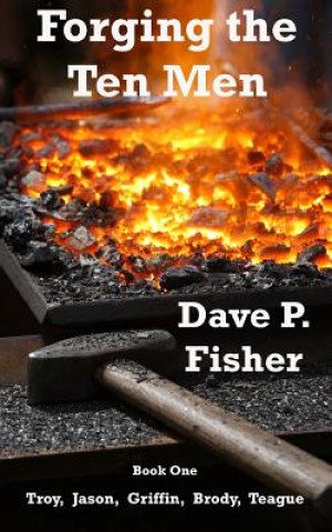 Kniha Forging the Ten Men - Book One: Prequel to the Ten Men of Courage Trilogy Dave P Fisher