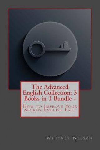 Kniha The Advanced English Collection: 3 Books in 1 Bundle - How to Improve Your Spoken English Fast Whitney Nelson