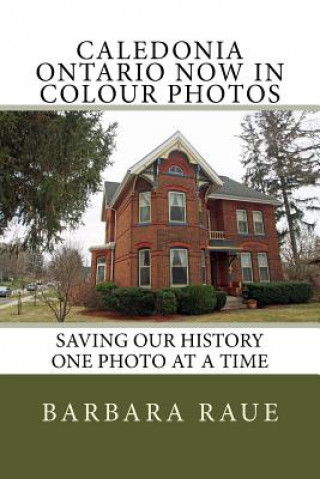 Książka Caledonia Ontario Now in Colour Photos: Saving Our History One Photo at a Time Mrs Barbara Raue