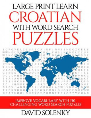 Könyv Large Print Learn Croatian with Word Search Puzzles: Learn Croatian Language Vocabulary with Challenging Easy to Read Word Find Puzzles David Solenky
