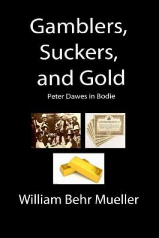 Könyv Gamblers, Suckers and Gold: Peter Dawes in Bodie William Behr Mueller