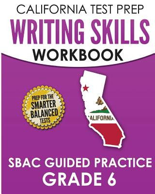 Libro CALIFORNIA TEST PREP Writing Skills Workbook SBAC Guided Practice Grade 6: Preparation for the Smarter Balanced ELA Tests C Hawas