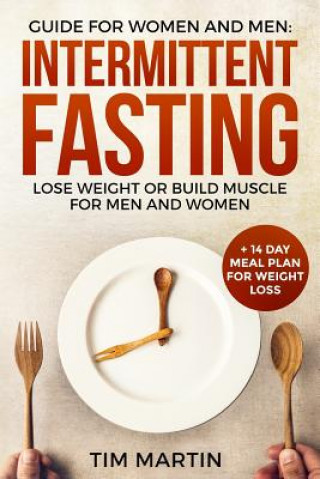 Buch Intermittent Fasting: Guide for Women and Men: Lose Weight or Build Muscle for Men and Women + 14 Day Meal Plan for Weight Loss Tim Martin