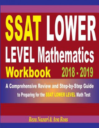 Książka SSAT Lower Level Mathematics Workbook 2018 - 2019: A Comprehensive Review and Step-By-Step Guide to Preparing for the SSAT Lower Level Math Reza Nazari