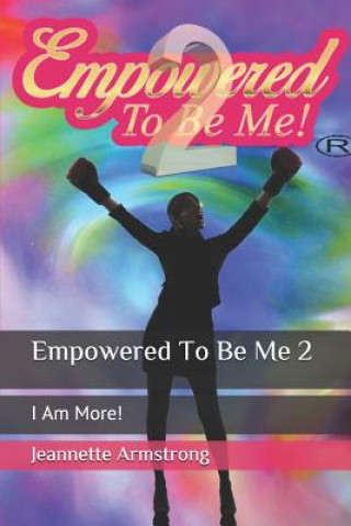 Könyv Empowered to Be Me 2: I Am More! Jeannette Armstrong
