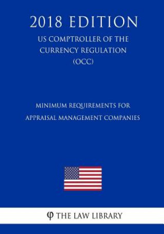 Buch Minimum Requirements for Appraisal Management Companies (US Comptroller of the Currency Regulation) (OCC) (2018 Edition) The Law Library