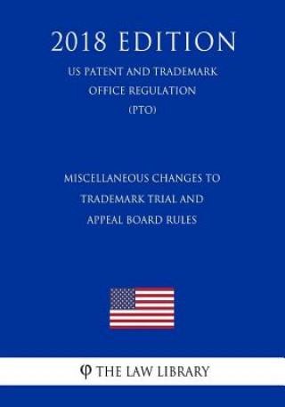 Carte Miscellaneous Changes to Trademark Trial and Appeal Board Rules (US Patent and Trademark Office Regulation) (PTO) (2018 Edition) The Law Library