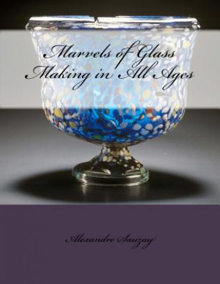 Kniha Marvels of Glass Making in All Ages Alexandre Sauzay