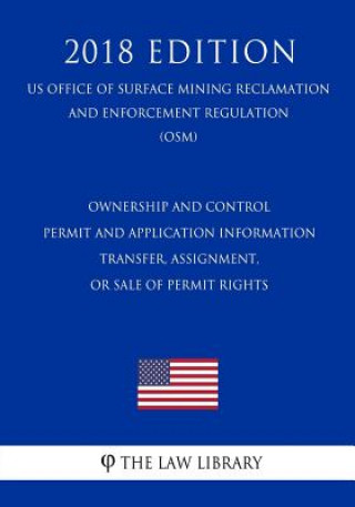 Книга Ownership and Control - Permit and Application Information - Transfer, Assignment, or Sale of Permit Rights (US Office of Surface Mining Reclamation a The Law Library