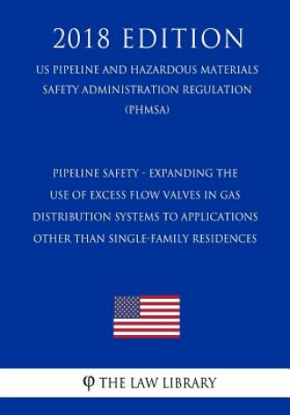 Könyv Pipeline Safety - Expanding the Use of Excess Flow Valves in Gas Distribution Systems to Applications Other Than Single-Family Residences (US Pipeline The Law Library