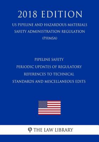 Carte Pipeline Safety - Periodic Updates of Regulatory References to Technical Standards and Miscellaneous Edits (US Pipeline and Hazardous Materials Safety The Law Library