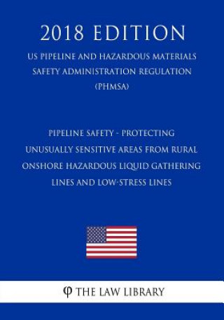 Kniha Pipeline Safety - Protecting Unusually Sensitive Areas From Rural Onshore Hazardous Liquid Gathering Lines and Low-Stress Lines (US Pipeline and Hazar The Law Library