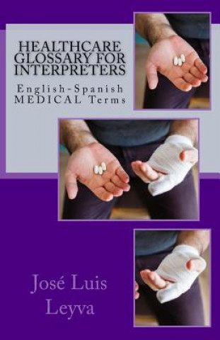 Libro Healthcare Glossary for Interpreters: English-Spanish Medical Terms Jose Luis Leyva