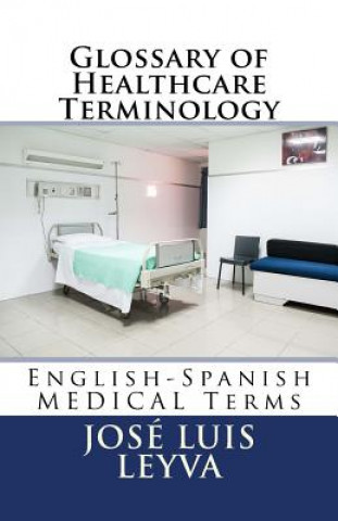 Book Glossary of Healthcare Terminology: English-Spanish Medical Terms Jose Luis Leyva