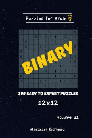 Könyv Puzzles for Brain - Binary 200 Easy to Expert Puzzles 12x12 vol.31 Alexander Rodriguez