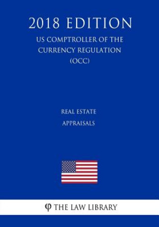 Carte Real Estate Appraisals (US Comptroller of the Currency Regulation) (OCC) (2018 Edition) The Law Library