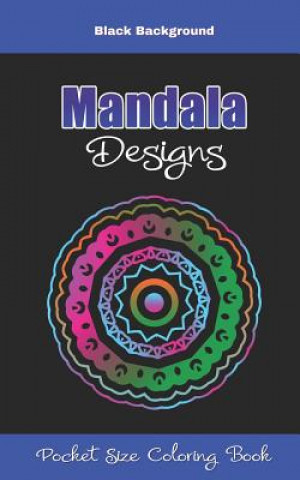 Könyv Mandala Designs Pocket Size Coloring Book Black Background: Small 5 x 8 Size Mandalas Coloring Book Great for On the Go and Travel Amazing Color Art