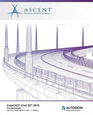 Книга AutoCAD Civil 3D 2019: Fundamentals (Metric Units): Autodesk Authorized Publisher Ascent - Center for Technical Knowledge