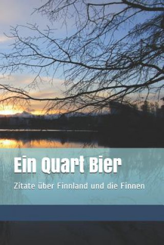 Libro Ein Quart Bier: Zitatesammlung, Zitate Über Finnland Und Die Finnen Cornelia H E Kiaupa