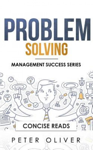 Könyv Problem Solving: Solve Any Problem Like a Trained Consultant Concise Reads