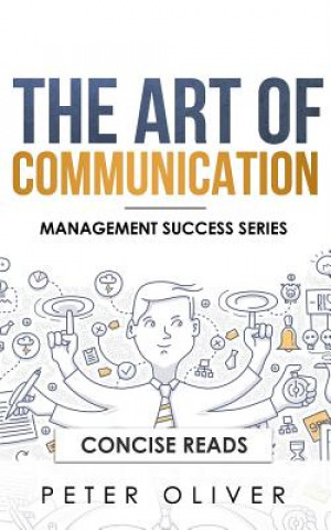 Könyv The Art of Communication: How to Inspire and Motivate Success Through Better Communication Concise Reads