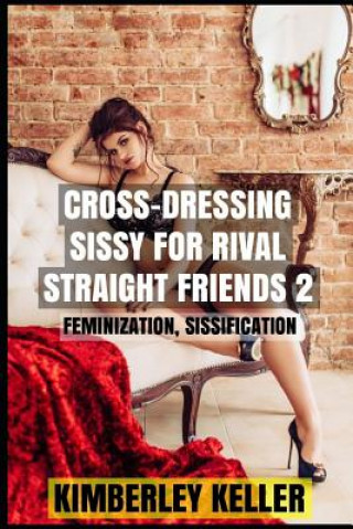 Könyv Cross-Dressing Sissy For Rival Straight Friends 2 Kimberley Keller