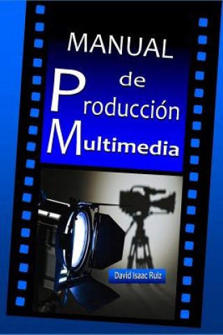 Kniha Manual de Producción Multimedia: De la idea al remake: Teatro, Radio, Cine, televisión, Internet y más Servicios Promonet