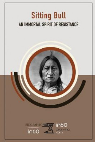 Libro Sitting Bull: An Immortal Spirit of Resistance In60learning