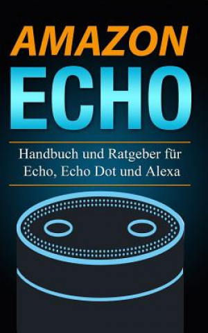 Kniha Amazon Echo: Handbuch und Ratgeber für Echo, Echo Dot und Alexa Stefan Walter