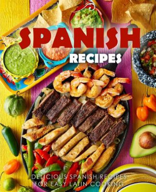 Kniha Spanish Recipes: Delicious Spanish Recipes for Easy Latin Cooking Booksumo Press