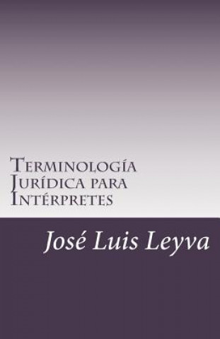 Könyv Terminología Jurídica Para Intérpretes: English-Spanish Legal Glossary Jose Luis Leyva
