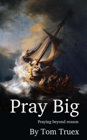 Kniha Pray Big: Praying beyond reason Tom Truex