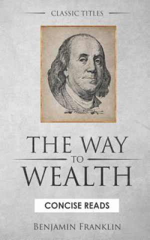 Kniha The Way to Wealth: And a Plan by Which Every Man May Pay His Taxes. Concise Reads