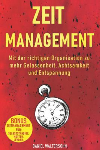 Könyv Zeitmanagement: Mit der richtigen Organisation zu mehr Gelassenheit, Achtsamkeit und Entspannung Daniel Waltersohn
