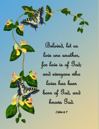 Carte Beloved, Let Us Love One Another, for Love Is of God; And Everyone Who Loves Has Been Born of God, and Knows God. I John 4: 7 Alison Langridge