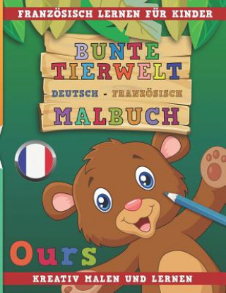 Книга Bunte Tierwelt Deutsch - Französisch Malbuch. Französisch Lernen Für Kinder. Kreativ Malen Und Lernen. Nerdmedia