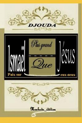 Kniha Ismaël Plus Grand Que Jésus, Paix Sur Eux Deux A K Prosper Djouda