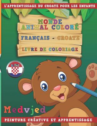 Книга Monde Animal Coloré Français - Croate Livre de Coloriage. l'Apprentissage Du Croate Pour Les Enfants. Peinture Créative Et Apprentissage Nerdmediafr
