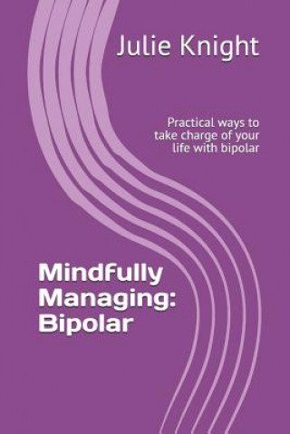 Carte Mindfully Managing: Bipolar: Practical Ways to Take Charge of Your Life with Bipolar Julie Knight