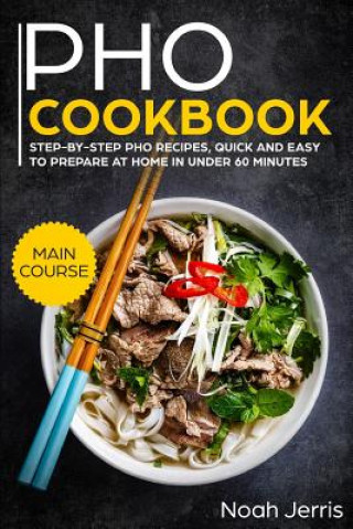 Buch PHO Cookbook: Main Course - Step-By-Step PHO Recipes, Quick and Easy to Prepare at Home in Under 60 Minutes(vietnamese Recipes for P Noah Jerris