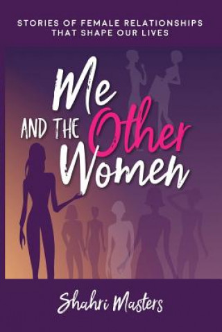 Livre Me and The Other Women: Stories of Female Relationships That Shape Our Lives Shahri Masters