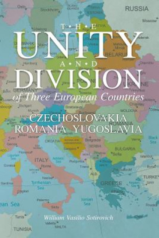 Książka The Unity and Division of Three European Countries: Czechoslovakia Romania Yugoslavia William Vasilio Sotirovich