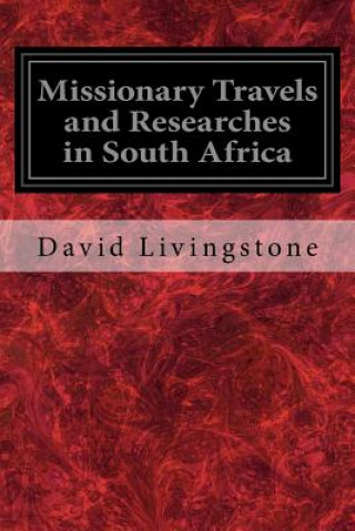 Carte Missionary Travels and Researches in South Africa: Also Called, Travels and Researched in South Africa; or Journeys and Researches in South Africa David Livingstone
