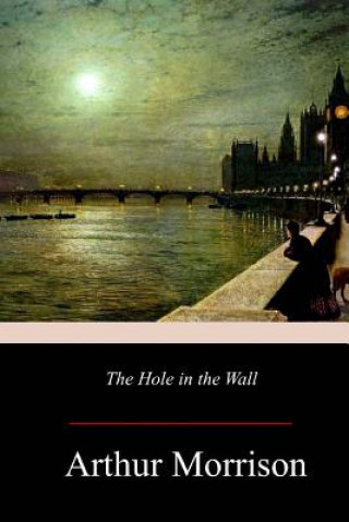 Könyv The Hole in the Wall Arthur Morrison