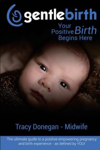 Kniha GentleBirth: Your Positive Birth Begins Here Tracy Donegan