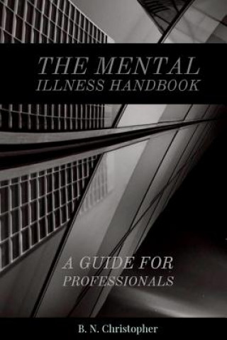 Carte The Mental Illness Handbook: A Guide for Professionals B N Christopher