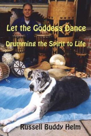 Könyv Let The Goddess Dance: Drumming the Spirit to life Russell Buddy Helm