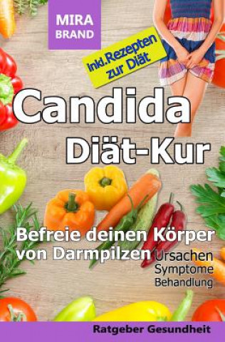 Carte Candida Diät-Kur: Befreie deinen Körper von Darmpilzen! Ursachen - Symptome - Behandlung - Inkl. Rezepten Mira Brand
