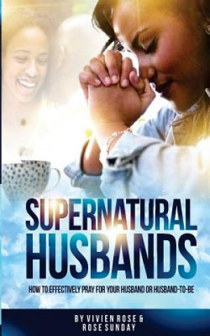 Kniha Supernatural Husbands: How to effectively pray for your husband or husband-to-be Vivien Rose