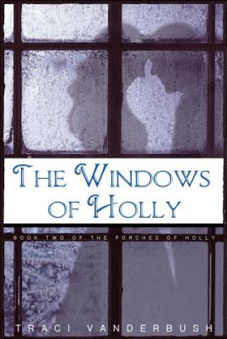 Carte The Windows of Holly: A Continuation of The Porches of Holly Traci a Vanderbush